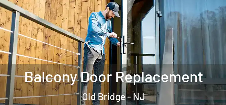  Balcony Door Replacement Old Bridge - NJ