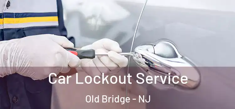  Car Lockout Service Old Bridge - NJ
