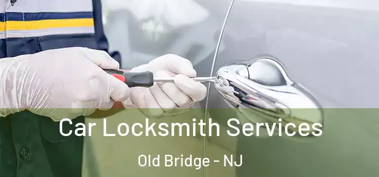 Car Locksmith Services Old Bridge - NJ
