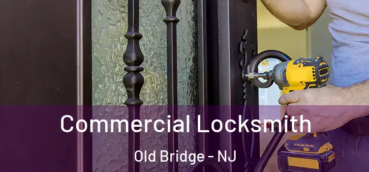 Commercial Locksmith Old Bridge - NJ
