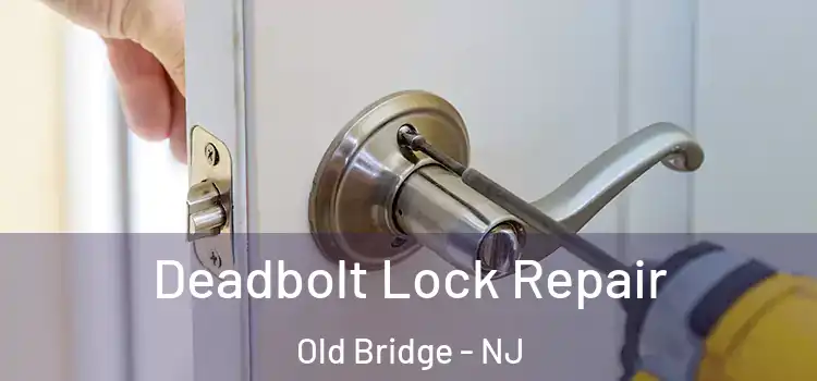 Deadbolt Lock Repair Old Bridge - NJ