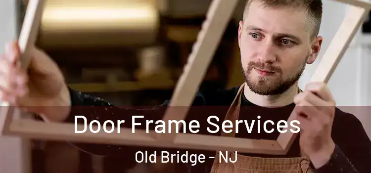 Door Frame Services Old Bridge - NJ
