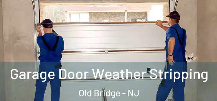  Garage Door Weather Stripping Old Bridge - NJ
