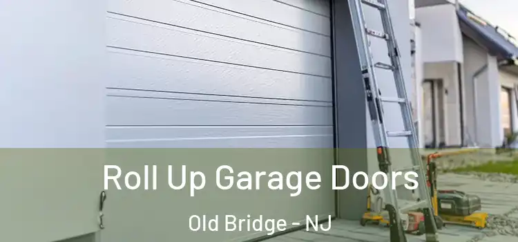  Roll Up Garage Doors Old Bridge - NJ